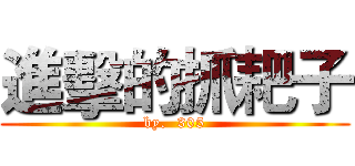 進擊的抓耙子 (by.  305)