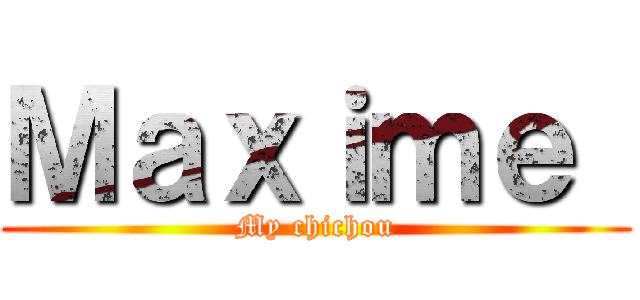 Ｍａｘｉｍｅ  (My chichou)