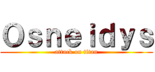 Ｏｓｎｅｉｄｙｓ (attack on titan)