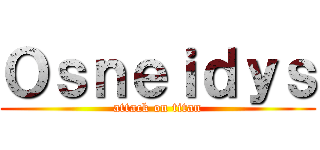 Ｏｓｎｅｉｄｙｓ (attack on titan)