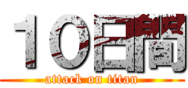 １０日間 (attack on titan)