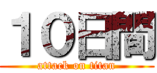 １０日間 (attack on titan)