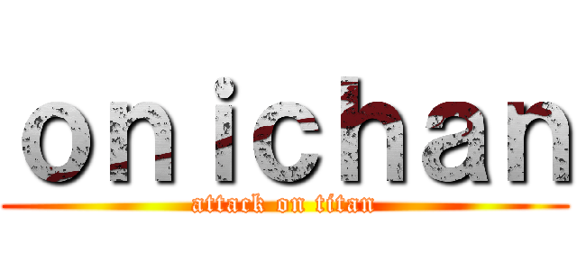 ｏｎｉｃｈａｎ (attack on titan)