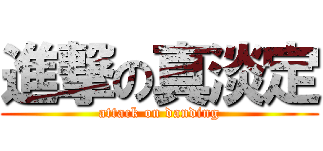 進撃の真淡定 (attack on danding)