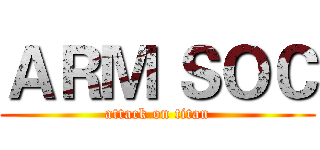 ＡＲＭ ＳＯＣ (attack on titan)