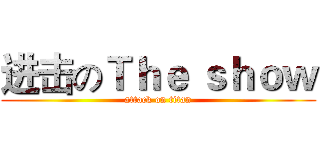 进击のＴｈｅ ｓｈｏｗ (attack on titan)