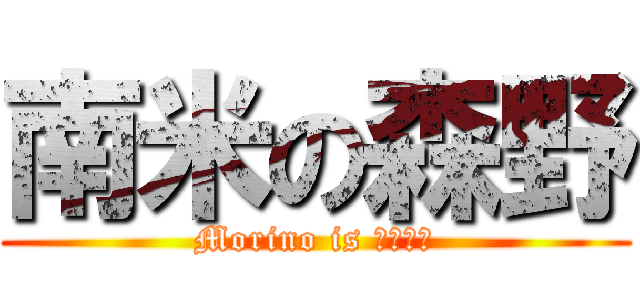 南米の森野 (Morino is ＨＯＭＯ)