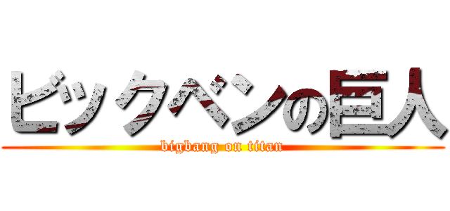 ビックベンの巨人 (bigbang on titan)