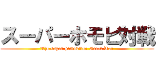 スーパーホモビ対戦 (The super homovideo Great War)