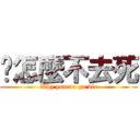 你怎麼不去死 (Why you no go die)