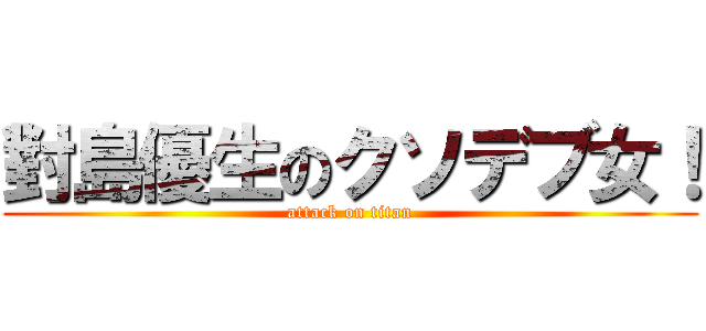 對島優生のクソデブ女！ (attack on titan)