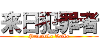 来日犯罪者 (Primitive Tribe)