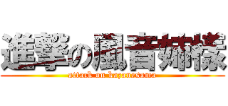 進撃の風音姉樣 (attack on kazanesama)