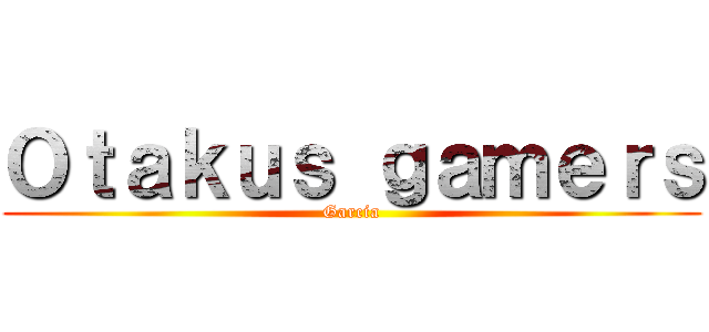 Ｏｔａｋｕｓ ｇａｍｅｒｓ (Garcia)
