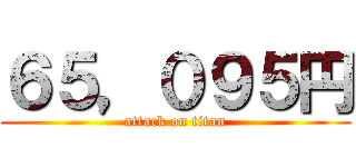 ６５，０９５円 (attack on titan)