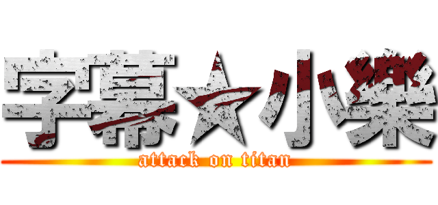 字幕★小樂 (attack on titan)