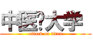 中医药大学  (attack on titan)