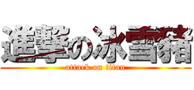 進撃の冰雪豬 (attack on titan)