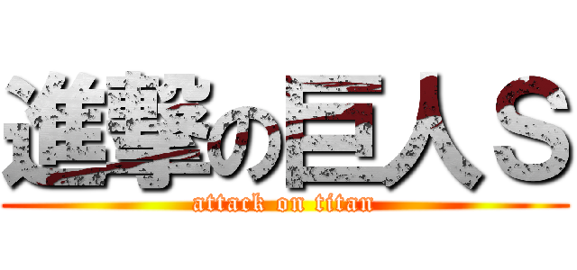 進撃の巨人Ｓ (attack on titan)