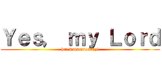 Ｙｅｓ， ｍｙ Ｌｏｒｄ (hai watasinoaruzi)