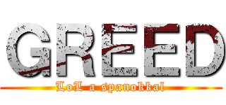 ＧＲＥＥＤ (LoL a spanokkal)