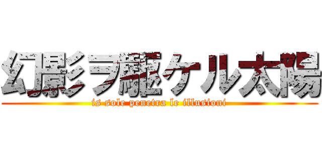 幻影ヲ駆ケル太陽 (is sole penetra le illusioni)