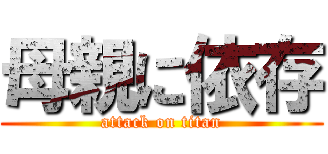 母親に依存 (attack on titan)