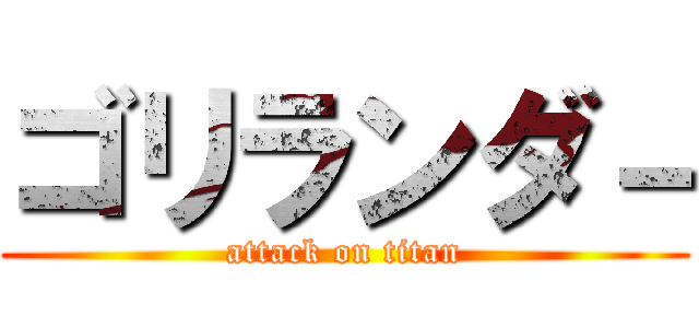 ゴリランダ－ (attack on titan)