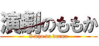 演劇のももか (I who do drama)