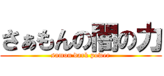 さぁもんの闇の力 (samon dark power)