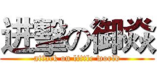 进擊の御焱 (attack on little world)