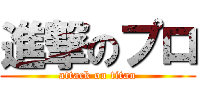 進撃のプロ (attack on titan)