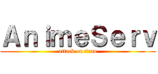ＡｎｉｍｅＳｅｒｖ (attack on titan)
