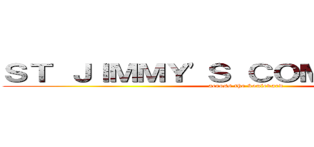 ＳＴ ＪＩＭＭＹ'Ｓ ＣＯＭＩＮ ＤＯＷＮ (across the boulevard)