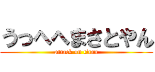 うっへへまさとやん (attack on titan)