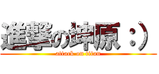 進撃の坤原：） (attack on titan)