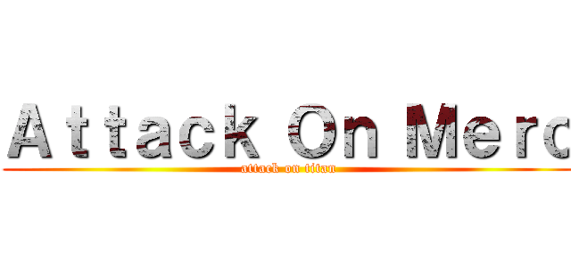 Ａｔｔａｃｋ Ｏｎ Ｍｅｒｏ (attack on titan)