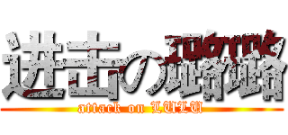 进击の璐璐 (attack on LULU)