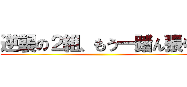 逆襲の２組、もう一踏ん張り！ ()