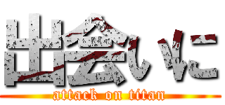 出会いに (attack on titan)