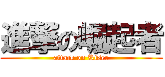 進撃の崛起者 (attack on Riser)