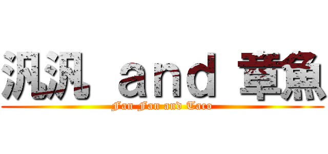 汎汎 ａｎｄ 章魚 (Fan Fan and Taco)