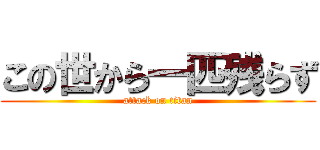 この世から一匹残らず (attack on titan)