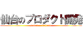 仙台のプロダクト開発 (sendai no kaihatsu)