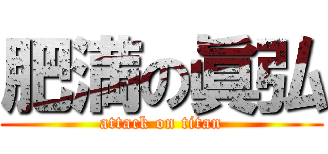 肥満の眞弘 (attack on titan)