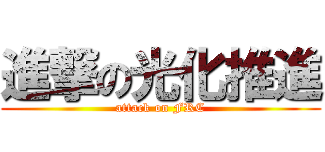 進撃の光化推進 (attack on FRC)