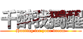 千醉我獨醒 (Hunting for your dream)