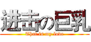 进击の巨乳 (That is my love)