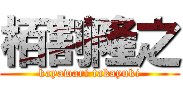 栢割隆之 (kayawari takayuki)
