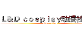 Ｌ＆Ｄ ｃｏｓｐｌａｙ动漫社 招新 (attack on titan)